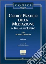 Codice pratico della mediazione in Italia e all'estero. Con modelli operativi libro