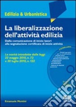 La liberalizzazione dell'attività edilizia. Dalla comunicazione di inizio lavori alla segnalazione certificata di inizio attività. Con CD-ROM libro