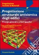 Progettazione strutturale antisismica degli edifici. Principi generali e criteri specifici. Con esempi applicativi ed esecutivi di cantiere. Con CD-ROM libro