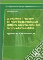 La gestione e il recupero dei rifiuti di apparecchiature elettriche ed elettroniche, pile, batterie ed accumulatori libro