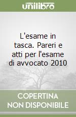 L'esame in tasca. Pareri e atti per l'esame di avvocato 2010 libro
