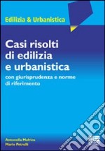 Casi risolti di edilizia e urbanistica. Con giurisprudenza e norme di riferimento