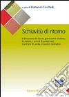 Schiavitù di ritorno. Il fenomeno del lavoro gravemente sfruttato: le vittime, i servizi di protezione, i percorsi di uscita, il quadro normativo libro di Carchedi F. (cur.)