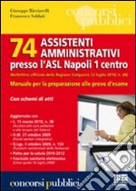 Settantaquattro assistenti amministrativi presso l'ASL Napoli 1 centro. Manuale per la preparazione alle prove d'esame libro