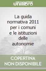 La guida normativa 2011 per i comuni e le istituzioni delle autonomie libro