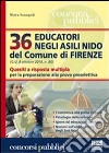 Trentasei educatori negli asili nido del comune di Firenze. Quesiti a risposta multipla per la preparazione alla prova preselettiva libro