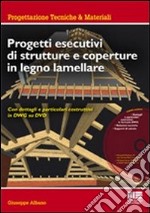 Progetti esecutivi di strutture e coperture in legno lamellare. Con dettagli e particolari esecutivi in DWG. Con DVD-ROM libro