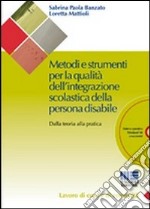 Metodi e strumenti per la qualità dell'integrazione scolastica della persona disabile. Dalla teoria alla pratica. Con CD-ROM