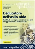 L'educatore nell'asilo nido. Manuale per la preparazione ai concorsi e l'aggiornamento professionale libro