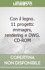 Con il legno. 11 progetti: immagini, rendering e DWG. CD-ROM libro