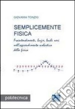 Semplicemente fisica. Fraintendimenti, bugie, buchi neri nell'apprendimento scolastico della fisica