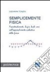 Semplicemente fisica. Fraintendimenti, bugie, buchi neri nell'apprendimento scolastico della fisica libro