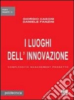 I luoghi dell'innovazione. Complessità management progetto libro