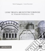 Luigi Trezza architetto veronese. Il viaggio in Italia (1795) libro