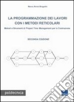 La programmazione dei lavori con i metodi reticolari. Metodi e strumenti di project management per la costruzione