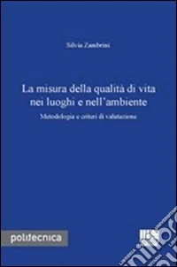 La misura della qualità di vita nei luoghi e nell'ambiente. Metodologia e criteri di valutazione libro