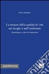 La misura della qualità di vita nei luoghi e nell'ambiente. Metodologia e criteri di valutazione libro di Zambrini Silvia