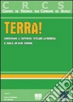 Terra! Conservare le superfici, tutelare la risorsa: il suolo, un bene comune libro