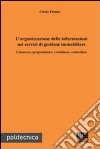 L'organizzazione delle informazioni nei servizi di gestione immobiliare. Conoscere, programmare, coordinare, controllare libro di Talamo Cinzia