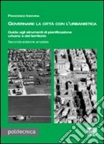 Governare la città con l'urbanistica. Guida agli strumenti di pianificazione urbana del territorio libro