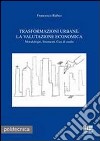 Trasformazioni urbane. La valutazione economica libro di Rubeo Francesco