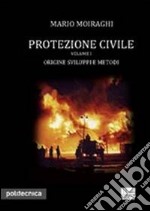 Protezione civile. Vol. 1: Origine, sviluppo e metodi