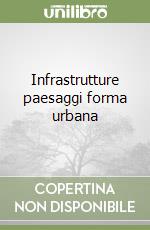 Infrastrutture paesaggi forma urbana libro