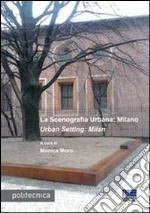 La scenografia urbana: Milano-Urban Setting: Milan. Ediz. bilingue