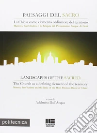 Paesaggi del sacro. La Chiesa come elemento ordinatore del territorio. Mantova, Sant'Andrea e la Reliquia del Preziosissimo sangue di Gesù. Ediz. italiana e inglese libro