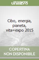 Cibo, energia, pianeta, vita=expo 2015 libro