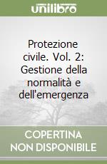 Protezione civile. Vol. 2: Gestione della normalità e dell'emergenza libro