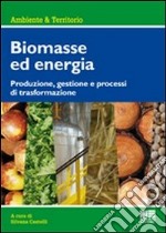 Biomasse per la produzione di energia. Produzione, gestione e processi di trasformazione