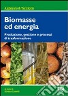 Biomasse per la produzione di energia. Produzione, gestione e processi di trasformazione libro