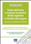 Stato dell'arte e scenari evolutivi della logistica in Emilia-Romagna libro