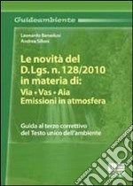 Le novità del D.Lgs. n. 128/2010 in materia di: VIA, VAS, AIA. Emissioni in atmosfera libro