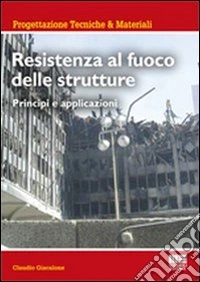 Resistenza al fuoco delle strutture. Principi e applicazioni libro