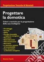 Progettare la domotica. Criteri e tecniche per la progettazione della casa intelligente libro