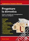 Progettare la domotica. Criteri e tecniche per la progettazione della casa intelligente libro