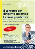 Il concorso per dirigente scolastico. La prova preselettiva. Manuale e quesiti a risposta multipla per la preparazione alla prova oggettiva libro