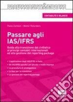 Passare agli IAS/IFRS. Guida alla transizione dal civilistico ai principi contabili internazionali ed alla gestione del reporting package