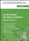 La divisione dei beni ereditari. Manuale per la pratica attuazione della normativa libro