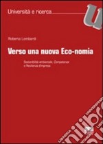 Verso una nuova eco-nomia. Sostenibilità ambientale, competence e resilienza d'impresa libro