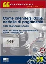 Come difendersi dalle cartelle di pagamento. Casi pratici di ricorsi. Con CD-ROM libro