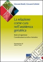 La relazione come cura nell'assistenza geriatrica. Storie ed esperienze. Considerazioni tecniche e formative libro