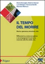 Il tempo del morire. Morte, speranza, emozioni, vita. Riflessioni su come accogliere e accompagnare la persona morente alla fine della vita libro