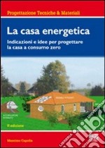 La casa energetica. Indicazioni e idee per progettare la casa a consumo zero libro