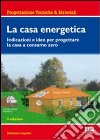 La casa energetica. Indicazioni e idee per progettare la casa a consumo zero libro