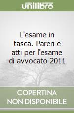 L'esame in tasca. Pareri e atti per l'esame di avvocato 2011 libro