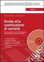 Guida alla costituzione di società. Come scegliere la forma di impresa più adatta per la propria attività. Con CD-ROM libro