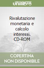 Rivalutazione monetaria e calcolo interessi. CD-ROM
